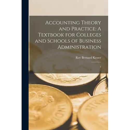 Accounting Theory and Practice: A Textbook for Colleges and Schools of Business Administration: 1 - Paperback