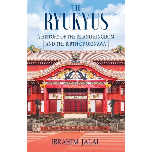 The Ryukyus: A History of the Island Kingdom at the Heart of East Asia - Paperback