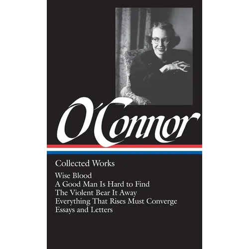 Flannery O'Connor: Collected Works (Loa #39): Wise Blood / A Good Man Is Hard to Find / The Violent Bear It Away / Everything That Rises Must Converge - Hardcover