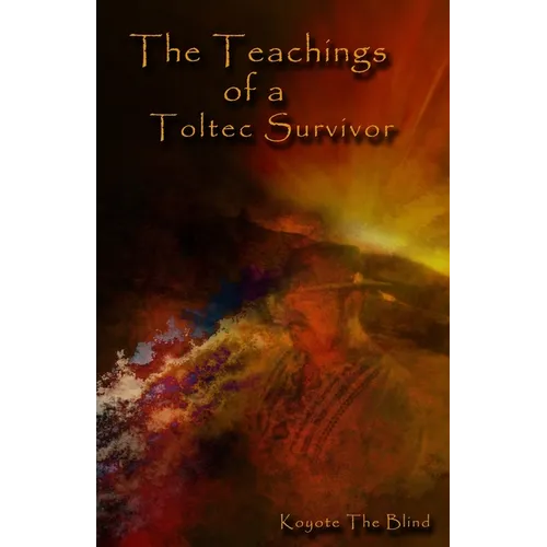 The Teachings of a Toltec Survivor - Paperback