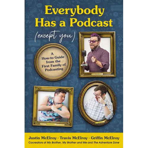 Everybody Has a Podcast (Except You): A How-To Guide from the First Family of Podcasting - Hardcover