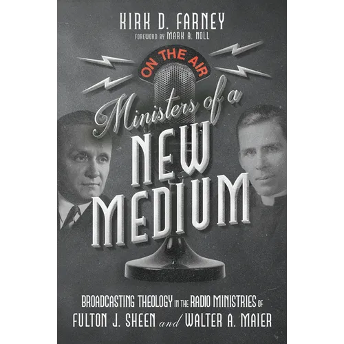 Ministers of a New Medium: Broadcasting Theology in the Radio Ministries of Fulton J. Sheen and Walter A. Maier - Paperback