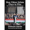 How Viktor Orbán Plays to Win: The Resurgence of Central Europe (Foreword by Rod Dreher) - Hardcover