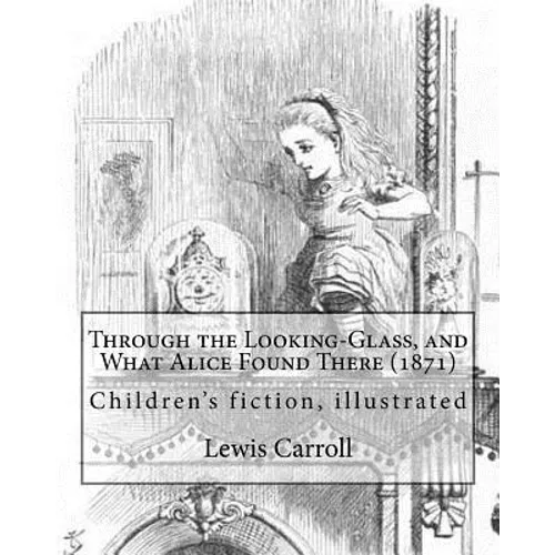 Through the Looking-Glass, and What Alice Found There (1871). By: Lewis Carroll, Illustrated By: John Tenniel (1820-1914): (children's book ), illustr - Paperback