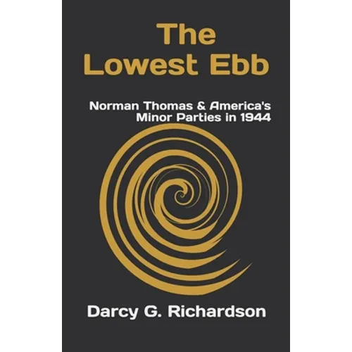 The Lowest Ebb: Norman Thomas & America's Minor Parties in 1944 - Paperback