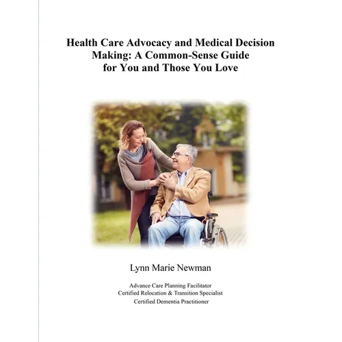 Health Care Advocacy and Medical Decision Making: A Common-Sense Guide for You and Those You Love - Paperback