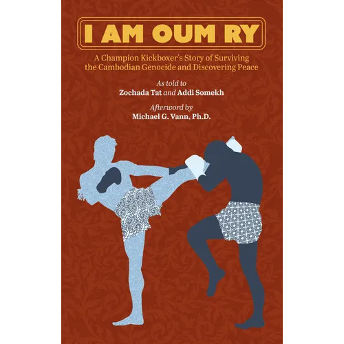 I Am Oum Ry: A Champion Kickboxer's Story of Surviving the Cambodian Genocide and Discovering Peace - Hardcover