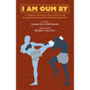 I Am Oum Ry: A Champion Kickboxer's Story of Surviving the Cambodian Genocide and Discovering Peace - Hardcover
