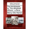 The Blockheads, Or, the Affrighted Officers: A Farce. - Paperback