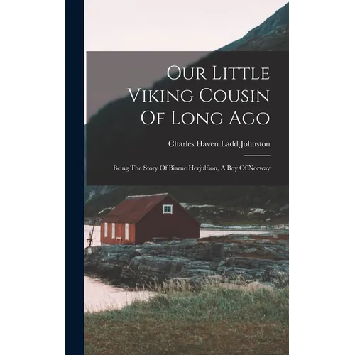 Our Little Viking Cousin Of Long Ago: Being The Story Of Biarne Herjulfson, A Boy Of Norway - Hardcover