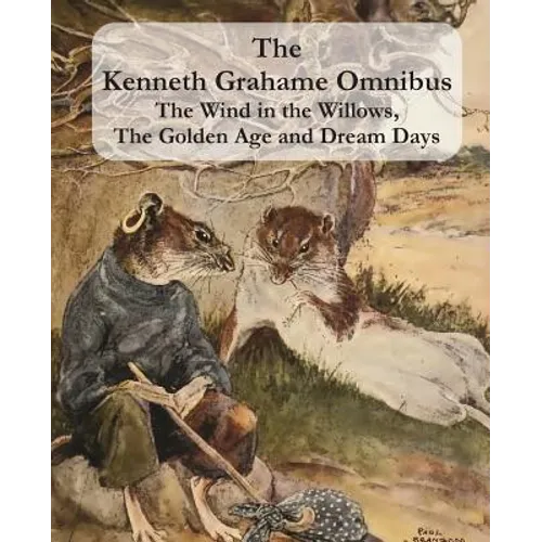 The Kenneth Grahame Omnibus: The Wind in the Willows, The Golden Age and Dream Days (including "The Reluctant Dragon") [Illustrated] - Paperback