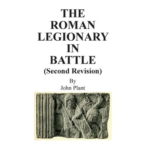 The Roman Legionary in Battle (Second Revision) - Paperback