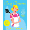 Happy Housewives: I Was a Whining, Miserable, Desperate Housewife--But I Finally Snapped Out of It...You Can, Too! - Paperback