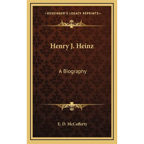 Henry J. Heinz: A Biography - Hardcover
