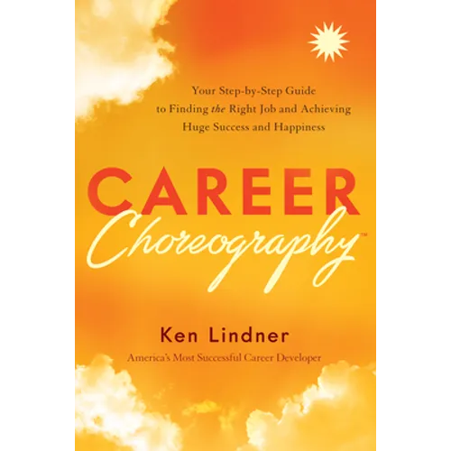 Career Choreography: Your Step-By-Step Guide to Finding the Right Job and Achieving Huge Success and Happiness - Hardcover