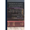 The Book of Genesis in English-Hebrew, Accompanied by an Interlinear Translation, With Notes by the Editor of the Comprehensive Bible [W. Greenfield] - Hardcover