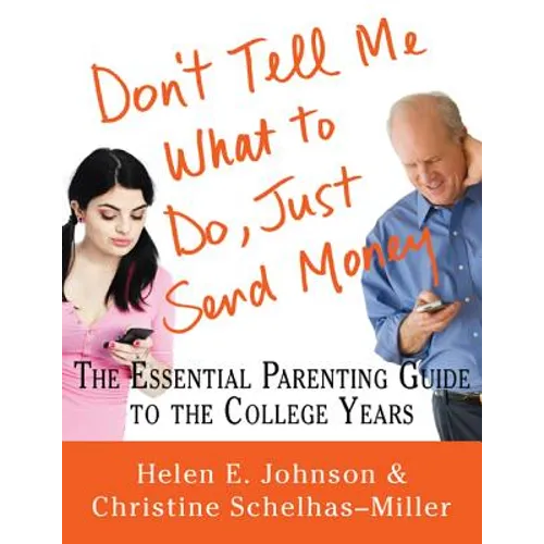 Don't Tell Me What to Do, Just Send Money: The Essential Parenting Guide to the College Years - Paperback