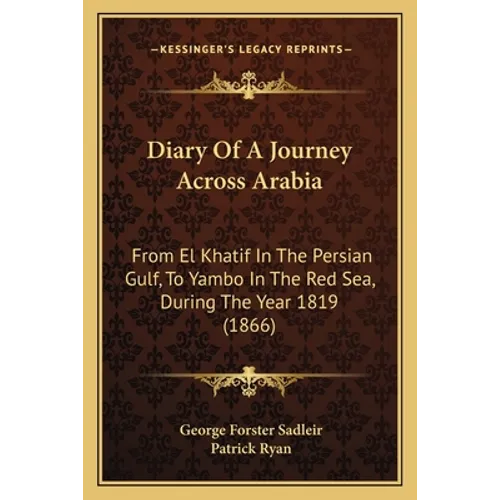 Diary Of A Journey Across Arabia: From El Khatif In The Persian Gulf, To Yambo In The Red Sea, During The Year 1819 (1866) - Paperback