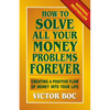 How to Solve All Your Money Problems Forever: Creating a Positive Flow of Money Into Your Life - Paperback
