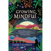 Growing Mindful: Explorations in the Garden to Deepen Your Awareness - Paperback