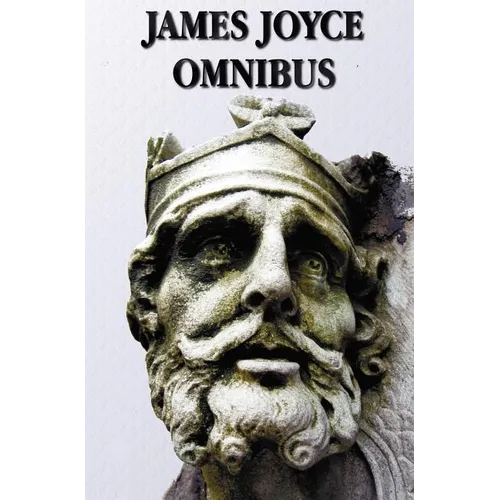 James Joyce Omnibus (Complete and Unabridged): A Portrait of the Artist as a Young Man, Ulysses, Dubliners, Chamber Music - Hardcover