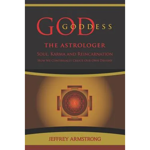 God/Goddess the Astrologer: Soul, Karma & Reincarnation: How We Are Continually Creating Our Own Destiny - Paperback