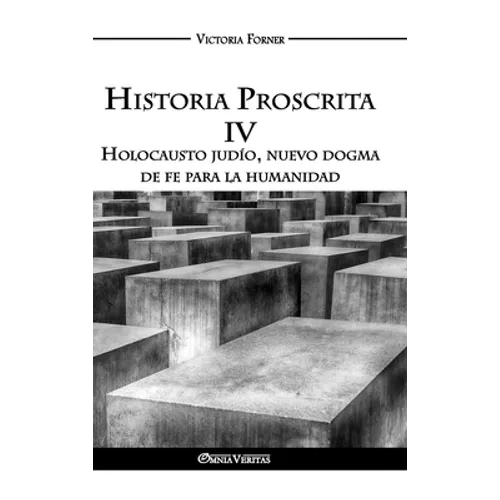Historia Proscrita IV - Holocausto judío, nuevo dogma de fe para la humanidad: La actuación de agentes judíos en la historia contemporánea - Hardcover