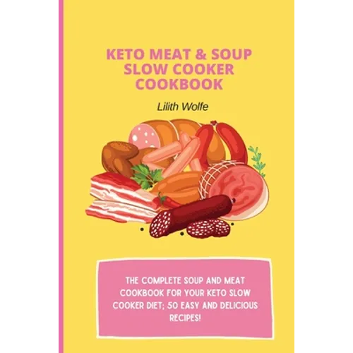 Keto Meat & Soup Slow Cooker Cookbook: The Complete Soup and Meat cookbook for your keto slow cooker diet; 50 easy and delicious recipes! - Paperback