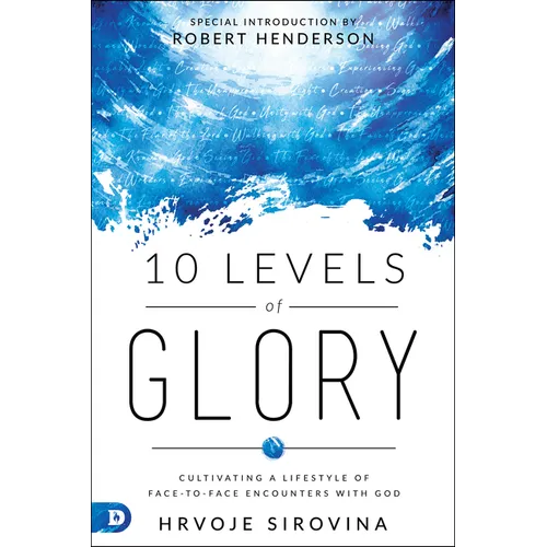 10 Levels of Glory: Cultivating a Lifestyle of Face-To-Face Encounters with God - Paperback