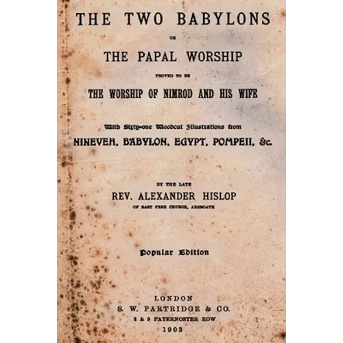 The Two Babylons: Or The Papal Worship Proved To Be The Worship Of Nimrod And His Wife - Paperback