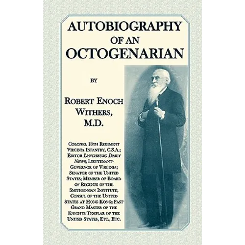 Autobiography Of An Octogenarian. Robert Enoch Withers, M.D.: Colonel 18th Regiment Virginia Infantry, C.S.A.; Editor Lynchburg Daily News; Lieutenant - Paperback