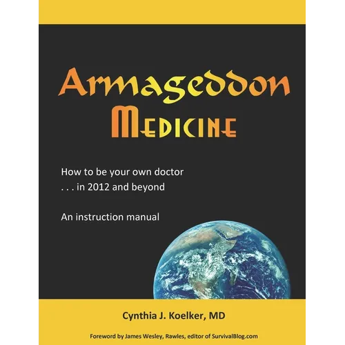 Armageddon Medicine: How to be your own doctor in 2012 and beyond. An instruction manual. - Paperback