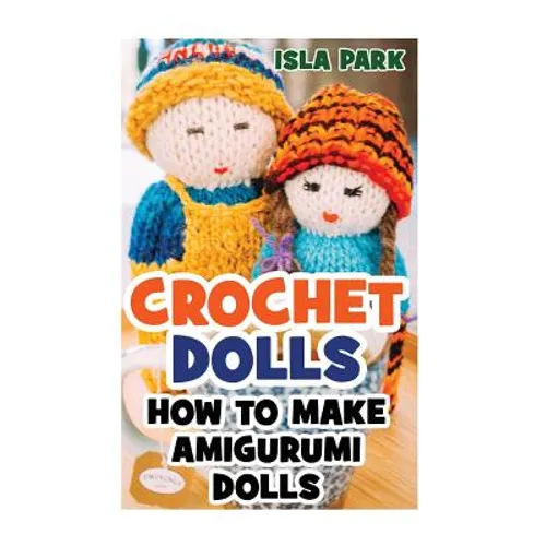 Crochet Dolls: How To Make Amigurumi Dolls - Paperback
