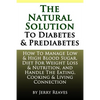 The Natural Solution To Diabetes and Prediabetes: How To Manage Low & High Blood Sugar, Diet For Weight Loss & Nutrition, and Handle The Eating, Cooki - Paperback