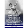 Dancing in Petersburg: The Memoirs of Kschessinska - Prima Ballerina of the Russian Imperial Theatre, and Mistress of the future Tsar Nicholas II - Paperback