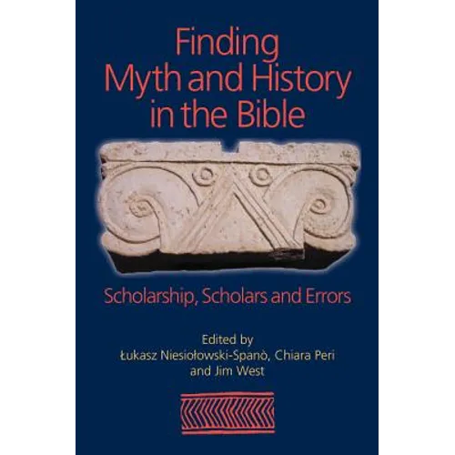 Finding Myth and History in the Bible: Scholarship, Scholars and Errors - Paperback