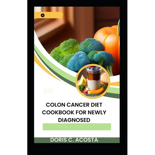 Colon Cancer Diet Cookbook for Newly Diagnosed: Nourishing Recipes for Optimal Health - Paperback