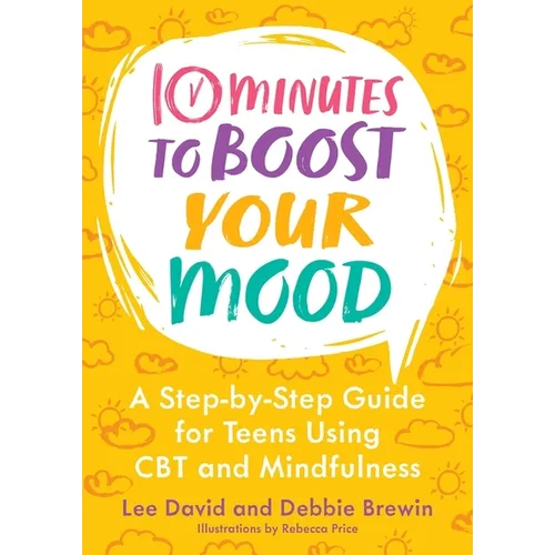 10 Minutes to Boost Your Mood: A Step-By-Step Guide for Teens Using CBT and Mindfulness - Paperback