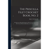 The Priscilla Filet Crochet Book, No. 2; a Collection of Beautiful Designs in Filet Crochet, Introducing Filet Crochet Brodé, Embroidery on Crochet an - Paperback