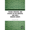Poison, Medicine, and Disease in Late Medieval and Early Modern Europe - Paperback