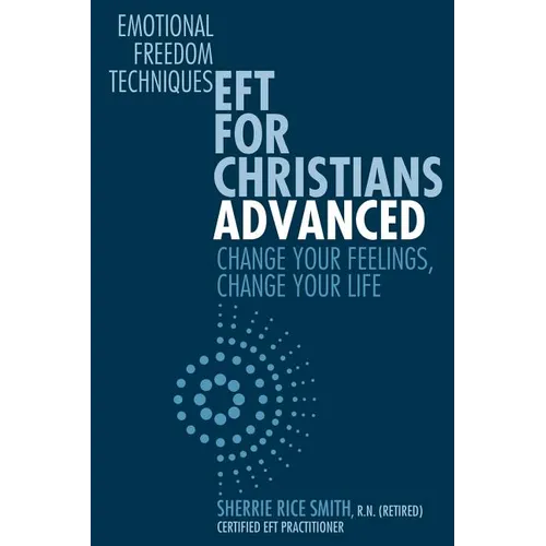 EFT For Christians Advanced: Change Your Feelings, Change Your Life - Paperback