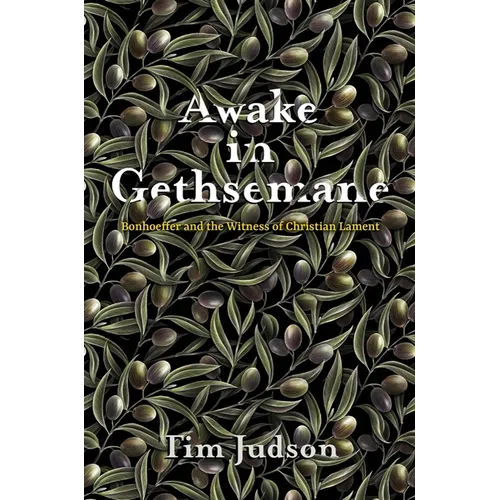 Awake in Gethsemane: Bonhoeffer and the Witness of Christian Lament - Hardcover