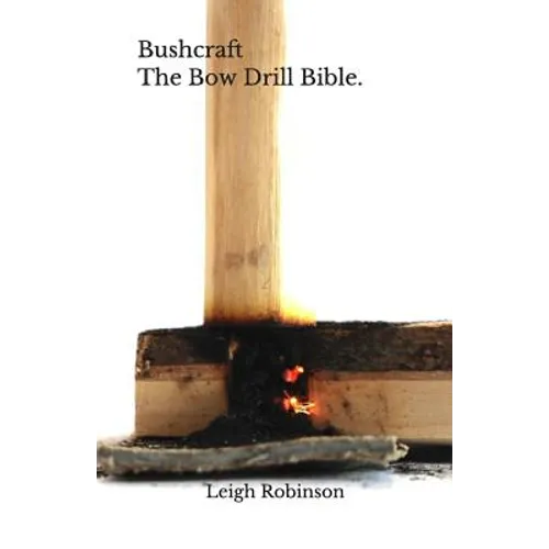 Bushcraft - The Bow Drill Bible. - Paperback