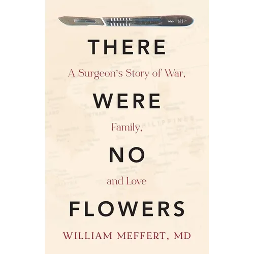 There Were No Flowers: A Surgeon's Story of War, Family, and Love - Paperback