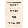 There Were No Flowers: A Surgeon's Story of War, Family, and Love - Paperback