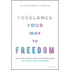 Freelance Your Way to Freedom: How to Free Yourself from the Corporate World and Build the Life of Your Dreams - Hardcover