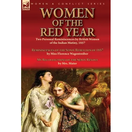 Women of the Red Year: Two Personal Reminiscences by British Women of the Indian Mutiny, 1857-Reminiscences of the Sepoy Rebellion of 1857 by Miss Flo - Hardcover