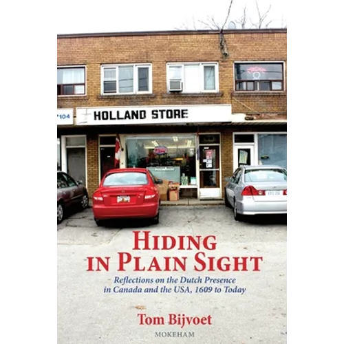 Hiding in Plain Sight: Reflections on the Dutch Presence in Canada and the USA, 1609 to today - Paperback