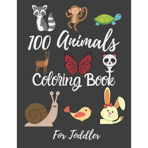 100 Animals Coloring Book For Toddler: Best Coloring Book Of Animals For little Kids, Age 2-4, 4-6, Girls, Boys, Preschool and Kindergarten. - Paperback