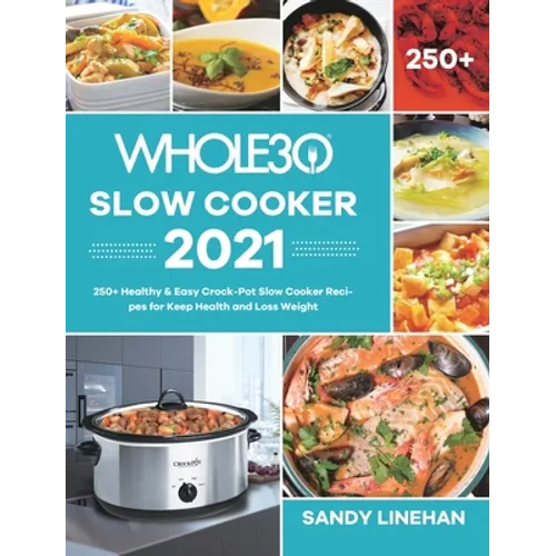 The Whole30 Slow Cooker 2021: 250+ Healthy & Easy Crock-Pot Slow Cooker Recipes for Keep Health and Loss Weight - Hardcover